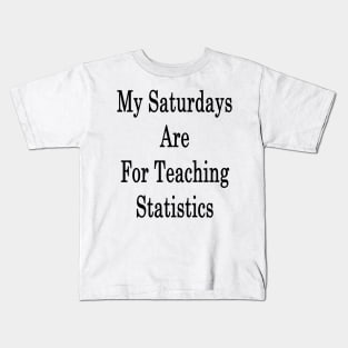 My Saturdays Are For Teaching Statistics Kids T-Shirt